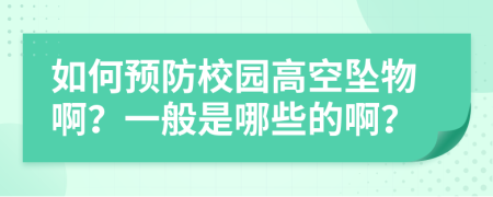 如何预防校园高空坠物啊？一般是哪些的啊？
