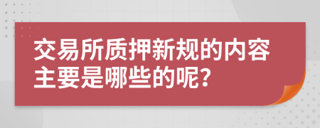 交易所质押新规的内容主要是哪些的呢？