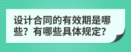 设计合同的有效期是哪些？有哪些具体规定？