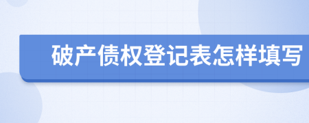 破产债权登记表怎样填写