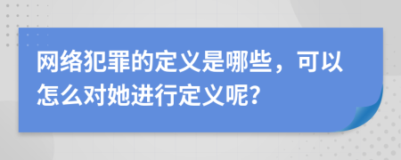 网络犯罪的定义是哪些，可以怎么对她进行定义呢？