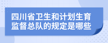 四川省卫生和计划生育监督总队的规定是哪些