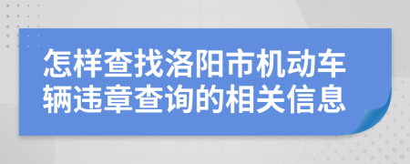 怎样查找洛阳市机动车辆违章查询的相关信息