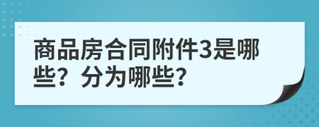 商品房合同附件3是哪些？分为哪些？