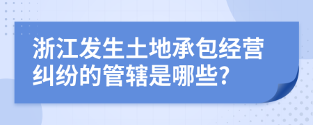 浙江发生土地承包经营纠纷的管辖是哪些?