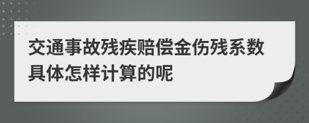 交通事故残疾赔偿金伤残系数具体怎样计算的呢