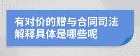 有对价的赠与合同司法解释具体是哪些呢