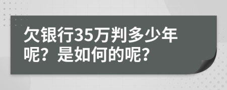 欠银行35万判多少年呢？是如何的呢？