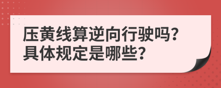 压黄线算逆向行驶吗？具体规定是哪些？