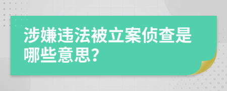 涉嫌违法被立案侦查是哪些意思？