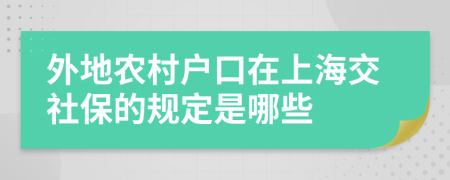 外地农村户口在上海交社保的规定是哪些