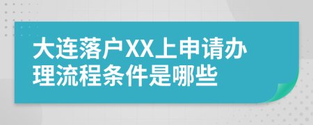 大连落户XX上申请办理流程条件是哪些