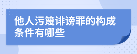 他人污篾诽谤罪的构成条件有哪些