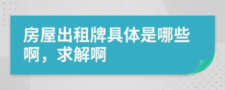 房屋出租牌具体是哪些啊，求解啊