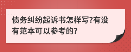 债务纠纷起诉书怎样写?有没有范本可以参考的？