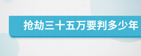 抢劫三十五万要判多少年