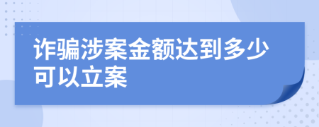 诈骗涉案金额达到多少可以立案