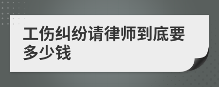 工伤纠纷请律师到底要多少钱