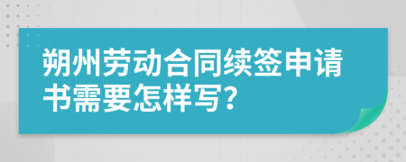 朔州劳动合同续签申请书需要怎样写？