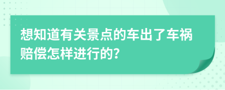 想知道有关景点的车出了车祸赔偿怎样进行的？