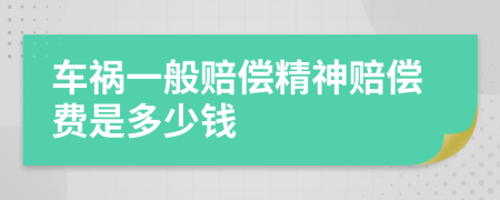 车祸一般赔偿精神赔偿费是多少钱