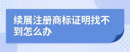 续展注册商标证明找不到怎么办