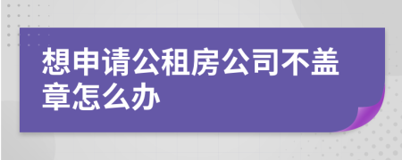 想申请公租房公司不盖章怎么办