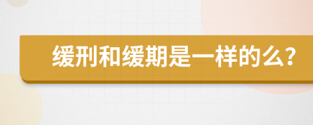 缓刑和缓期是一样的么？