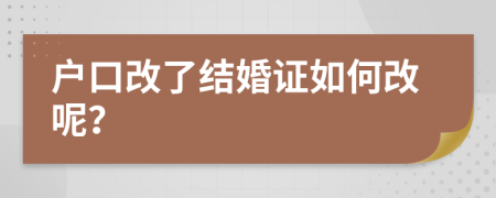 户口改了结婚证如何改呢？