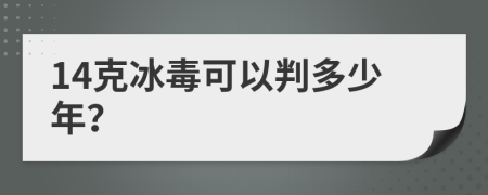 14克冰毒可以判多少年？