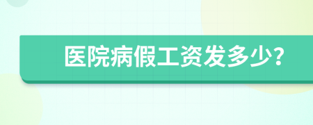 医院病假工资发多少？