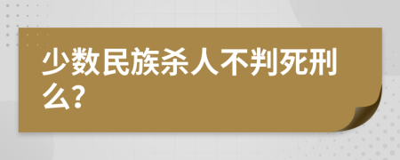 少数民族杀人不判死刑么？