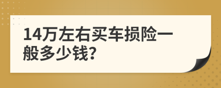 14万左右买车损险一般多少钱？