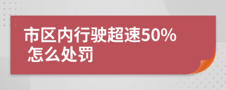 市区内行驶超速50% 怎么处罚