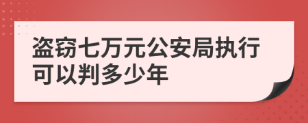 盗窃七万元公安局执行可以判多少年