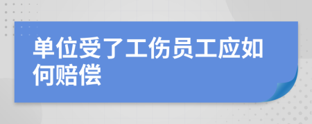 单位受了工伤员工应如何赔偿