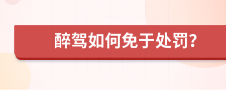 醉驾如何免于处罚？