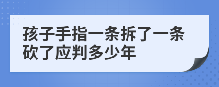 孩子手指一条拆了一条砍了应判多少年