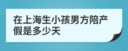 在上海生小孩男方陪产假是多少天