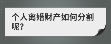 个人离婚财产如何分割呢？