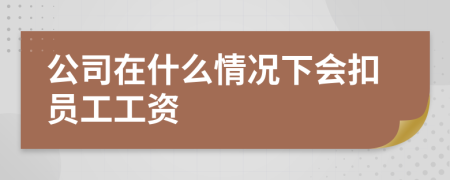 公司在什么情况下会扣员工工资