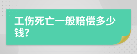 工伤死亡一般赔偿多少钱？