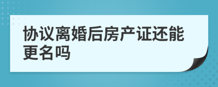 协议离婚后房产证还能更名吗