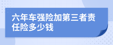 六年车强险加第三者责任险多少钱