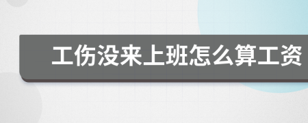 工伤没来上班怎么算工资