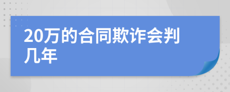 20万的合同欺诈会判几年