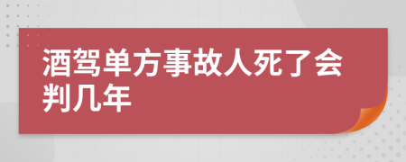 酒驾单方事故人死了会判几年