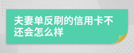 夫妻单反刷的信用卡不还会怎么样