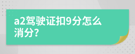 a2驾驶证扣9分怎么消分？