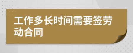 工作多长时间需要签劳动合同